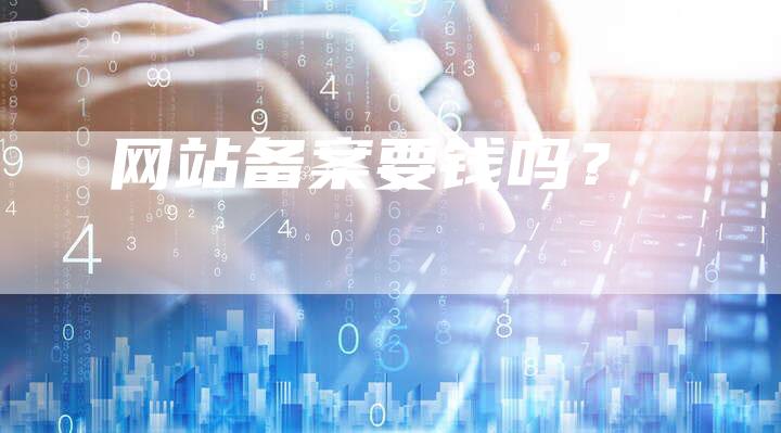 网站备案要钱吗？