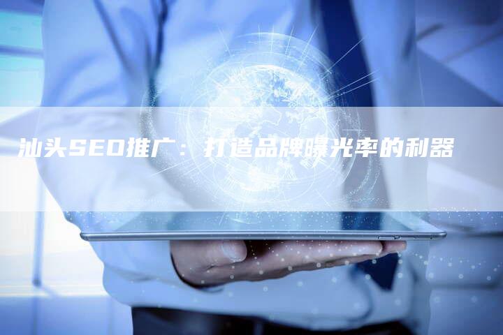 汕头SEO推广：打造品牌曝光率的利器