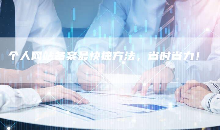 个人网站备案最快捷方法，省时省力！