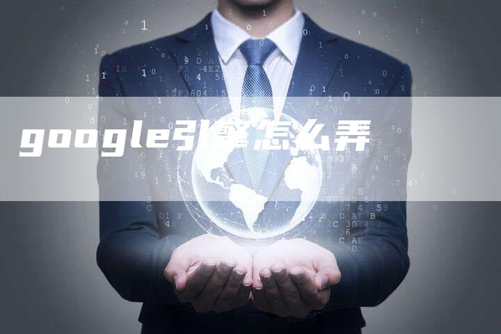 google引擎怎么弄