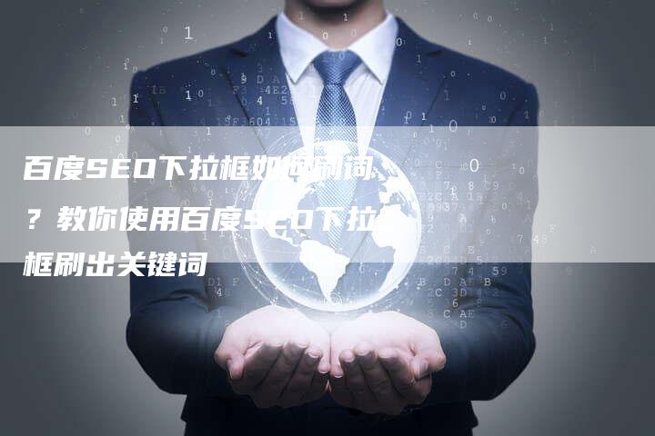 百度SEO下拉框如何刷词？教你使用百度SEO下拉框刷出关键词