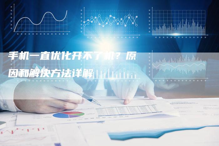 手机一直优化开不了机？原因和解决方法详解
