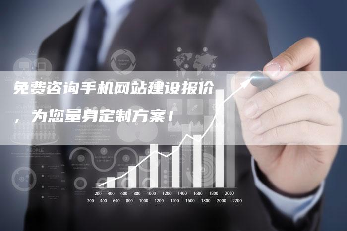 免费咨询手机网站建设报价，为您量身定制方案！