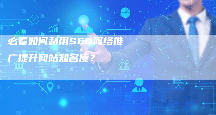 必看如何利用SEO网络推广提升网站知名度？