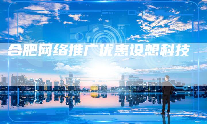 合肥网络推广优惠设想科技