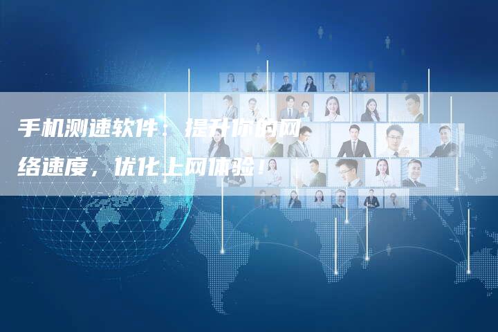 手机测速软件：提升你的网络速度，优化上网体验！