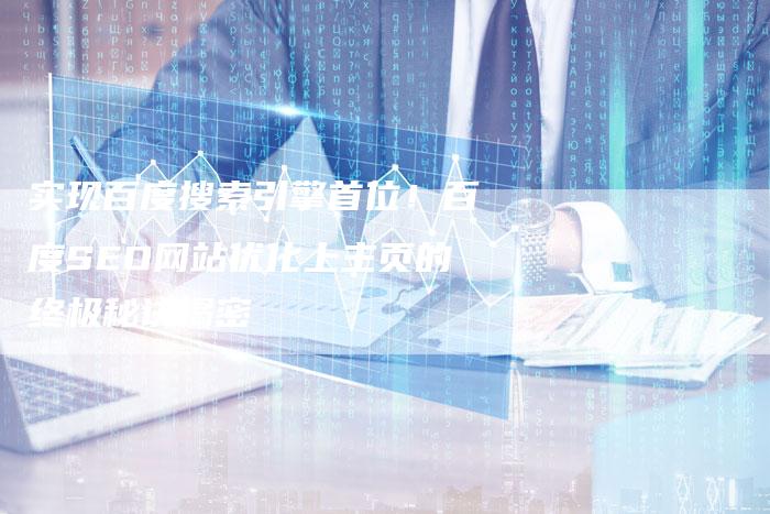实现百度搜索引擎首位！百度SEO网站优化上主页的终极秘诀揭密