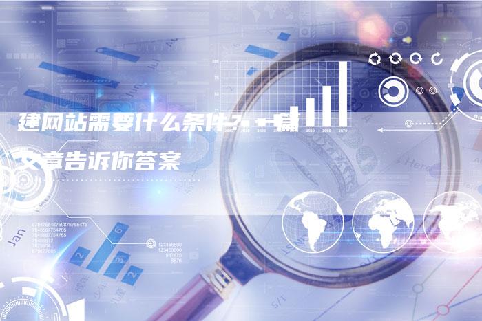 建网站需要什么条件？一篇文章告诉你答案
