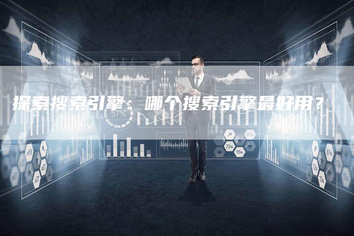 探索搜索引擎：哪个搜索引擎最好用？