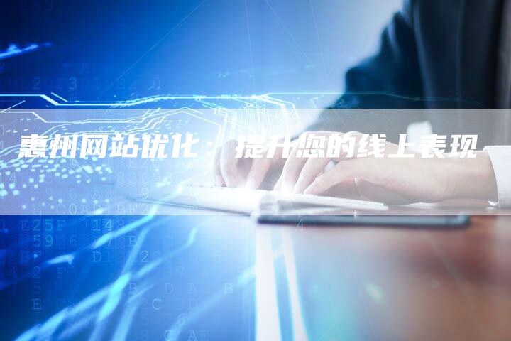 惠州网站优化：提升您的线上表现