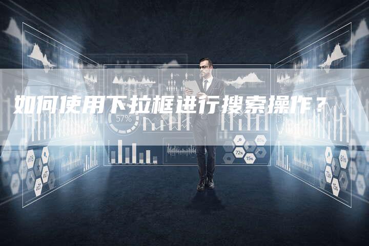 如何使用下拉框进行搜索操作？