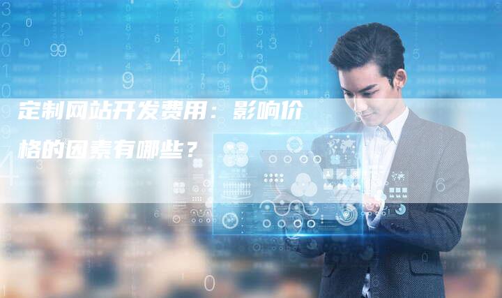 定制网站开发费用：影响价格的因素有哪些？