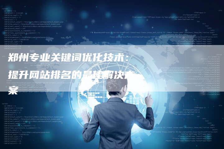 郑州专业关键词优化技术：提升网站排名的最佳解决方案