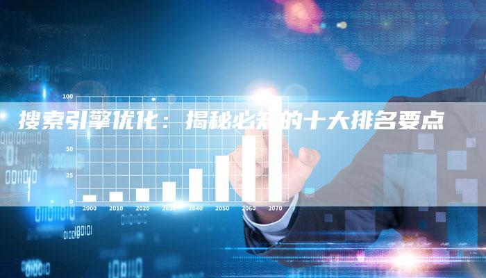 搜索引擎优化：揭秘必知的十大排名要点