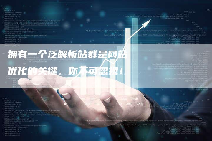 拥有一个泛解析站群是网站优化的关键，你不可忽视！