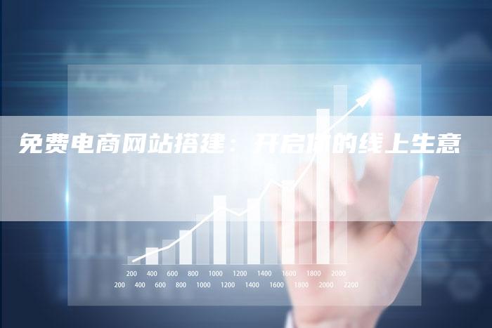 免费电商网站搭建：开启你的线上生意
