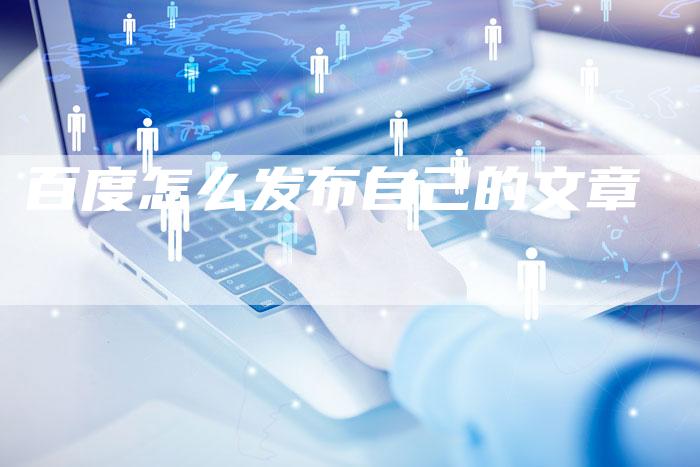百度怎么发布自己的文章