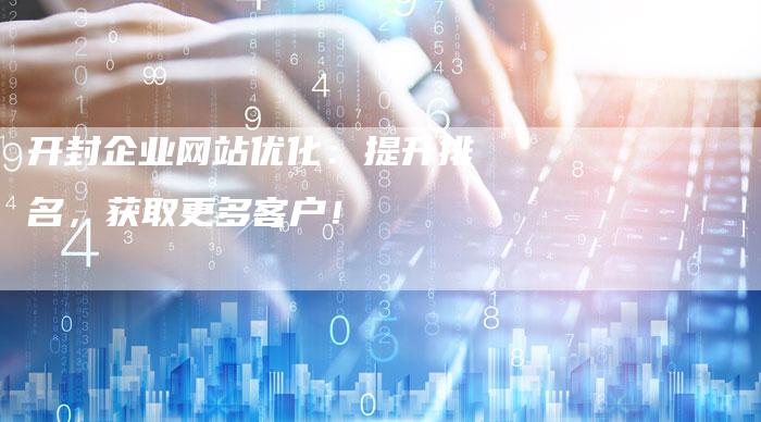 开封企业网站优化：提升排名，获取更多客户！