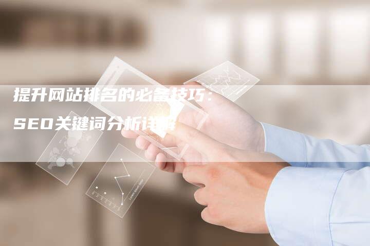 提升网站排名的必备技巧：SEO关键词分析详解