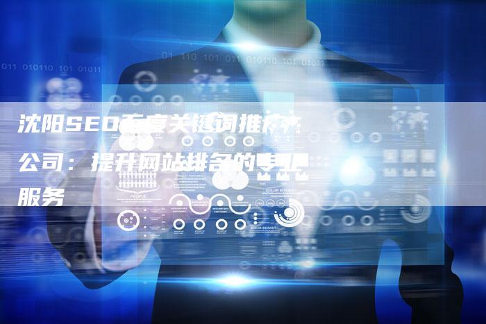 沈阳SEO百度关键词推广公司：提升网站排名的专业服务