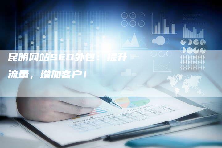 昆明网站SEO外包：提升流量，增加客户！