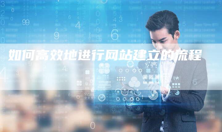 如何高效地进行网站建立的流程