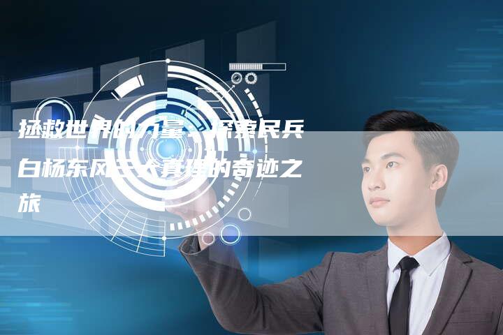 拯救世界的力量：探索民兵白杨东风三大真理的奇迹之旅
