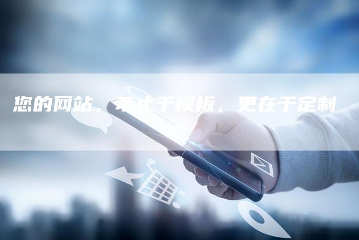 您的网站，不止于模板，更在于定制