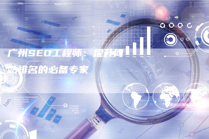 广州SEO工程师：提升网站排名的必备专家