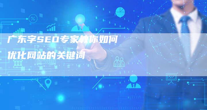 广东字SEO专家教你如何优化网站的关键词