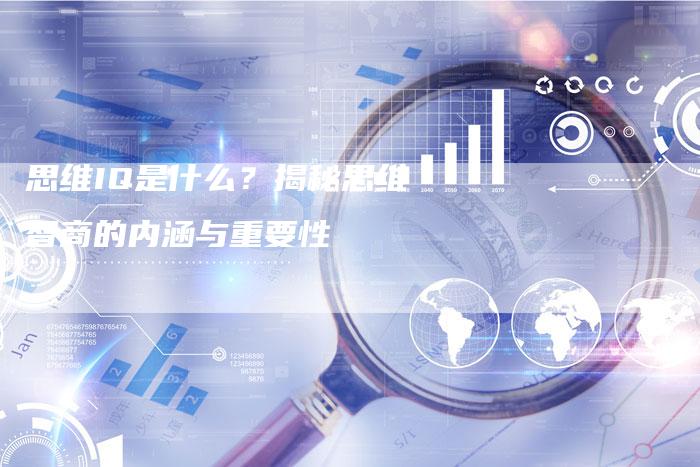 思维IQ是什么？揭秘思维智商的内涵与重要性