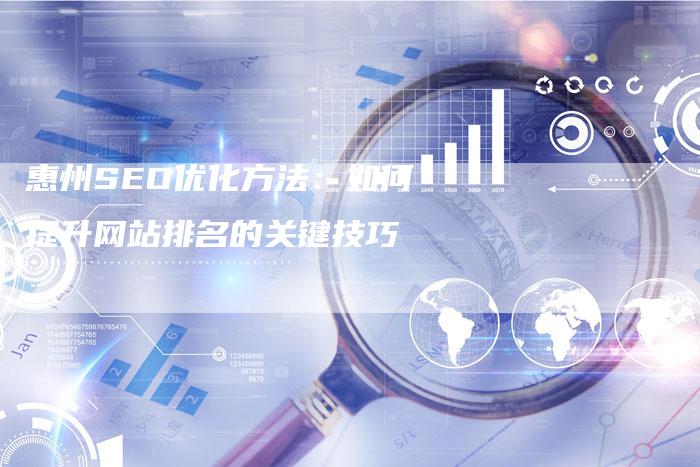 惠州SEO优化方法：如何提升网站排名的关键技巧