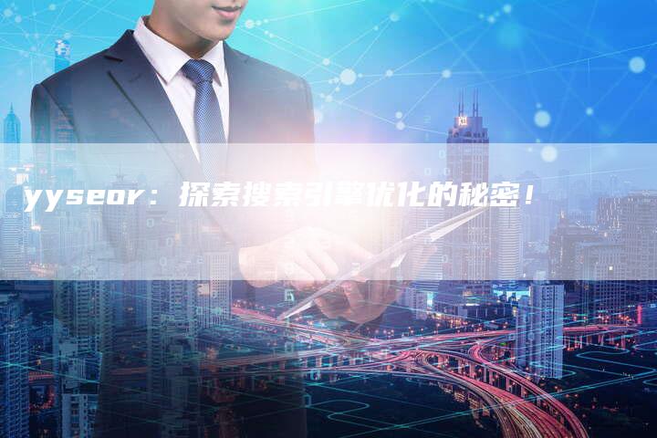 yyseor：探索搜索引擎优化的秘密！