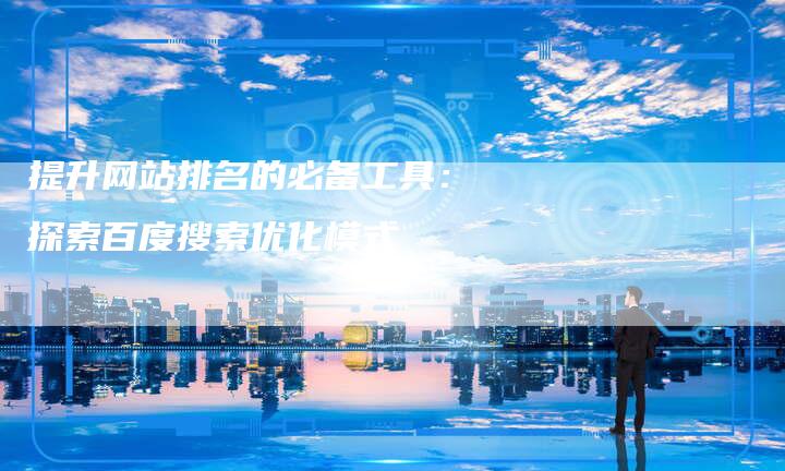 提升网站排名的必备工具：探索百度搜索优化模式