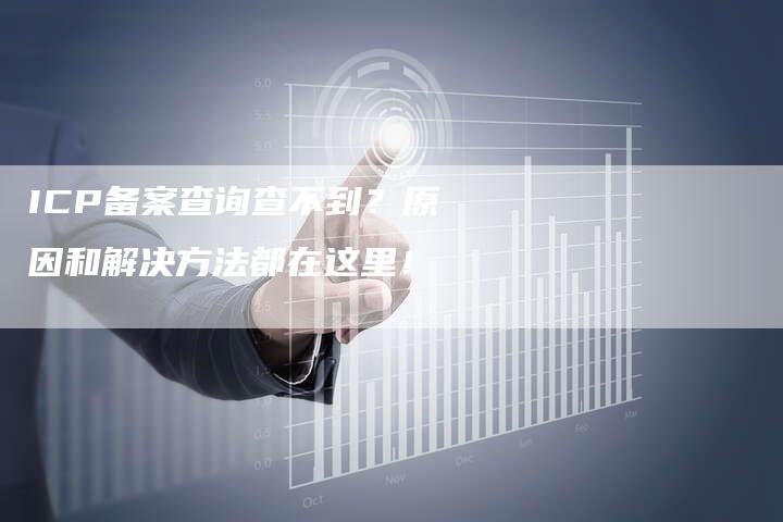ICP备案查询查不到？原因和解决方法都在这里！