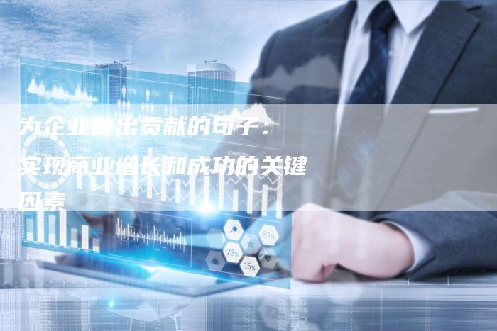 为企业做出贡献的句子： 实现商业增长和成功的关键因素