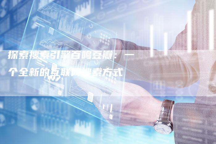 探索搜索引擎百鸣豆瓣：一个全新的互联网搜索方式
