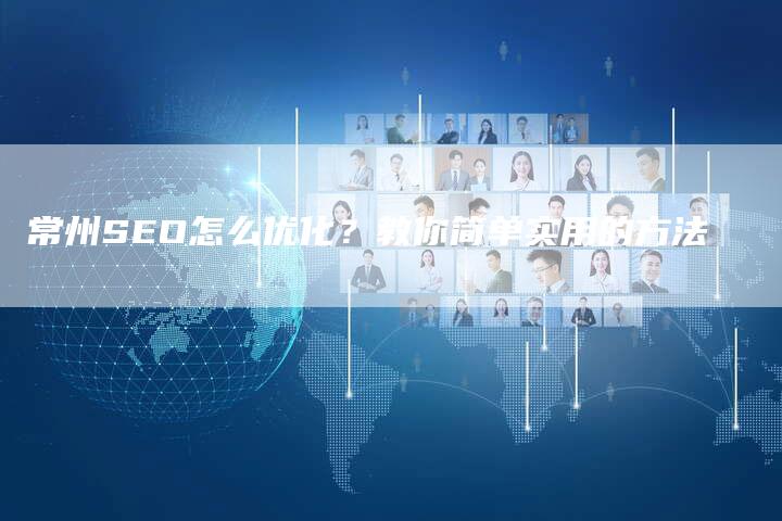 常州SEO怎么优化？教你简单实用的方法